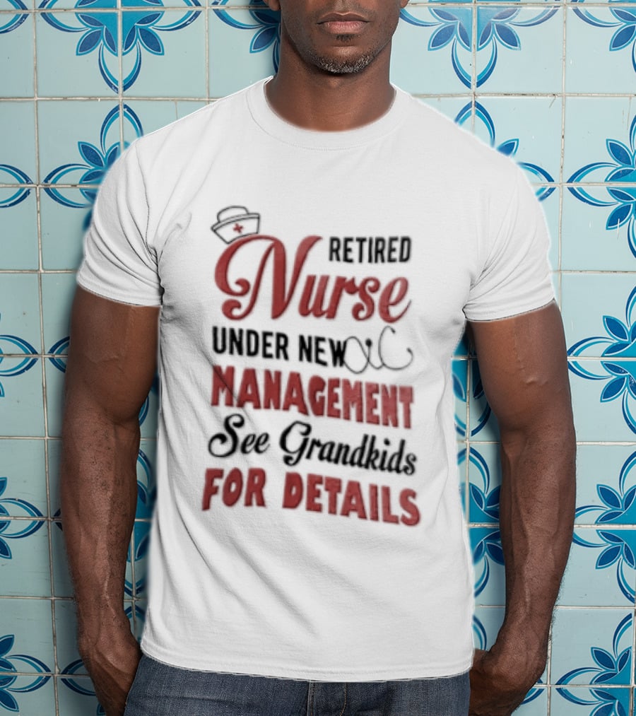 Retired Nurse Under New Management See Grandkids For Details Cap Stethoscope Red Cross T-Shirt