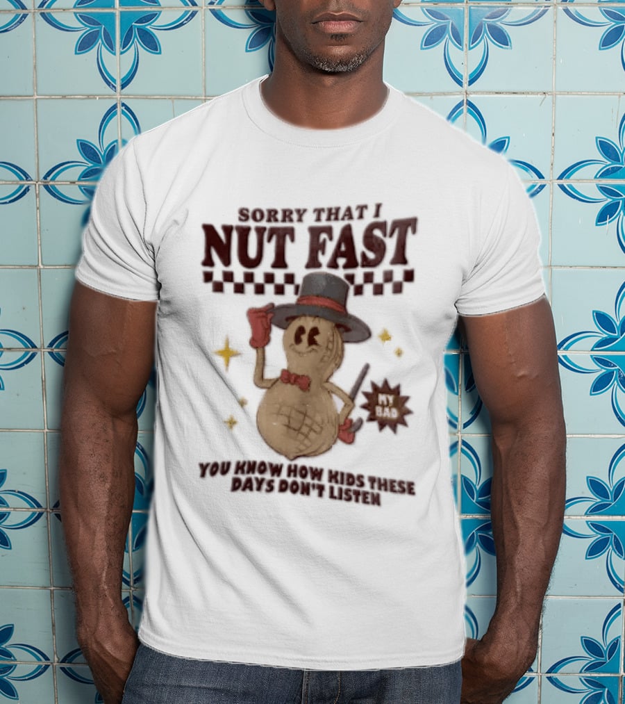 Sorry That I NUT Fast Cartoon Peanut Top Hat MY BAD You Know These Days Don't Listen T-Shirt