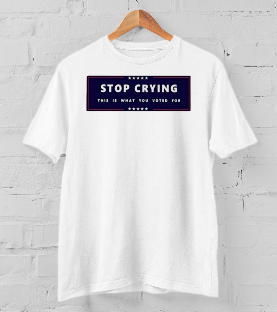 Stop Crying This Is What You Voted For Election 2026 Stars Banner T-Shirt