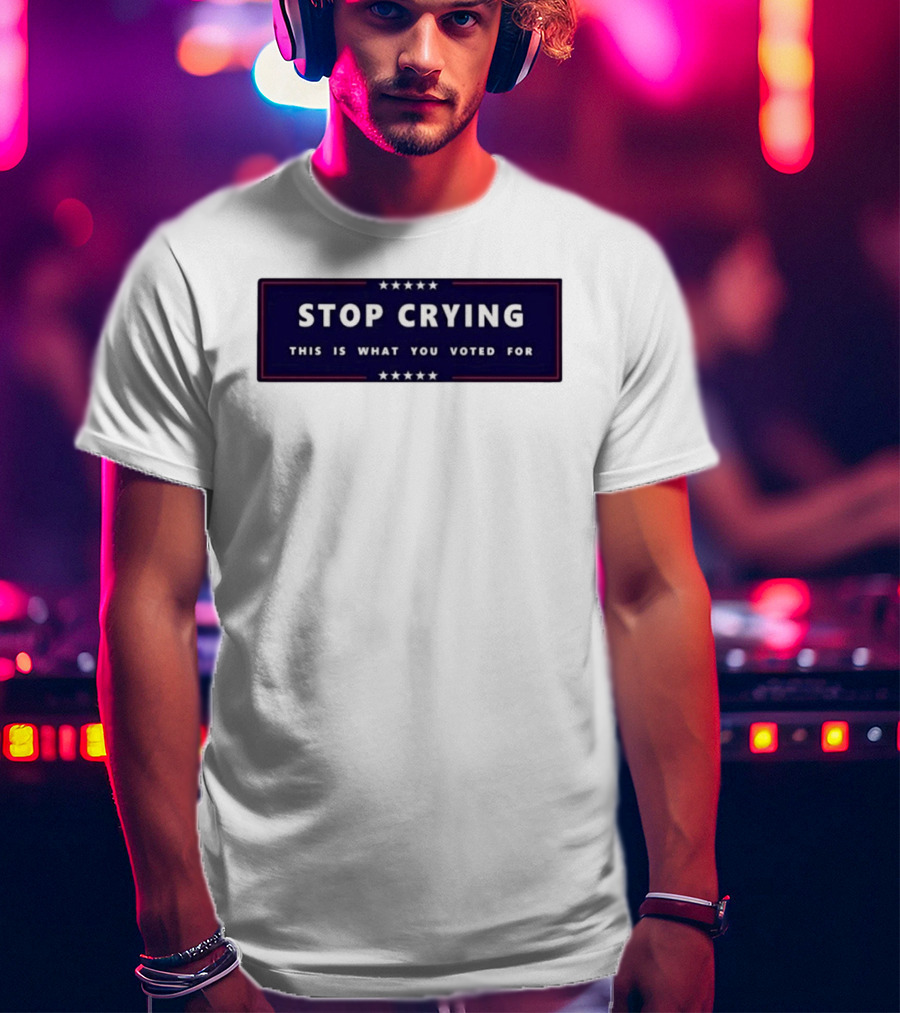 Stop Crying This Is What You Voted For Election 2026 Stars Banner T-Shirt