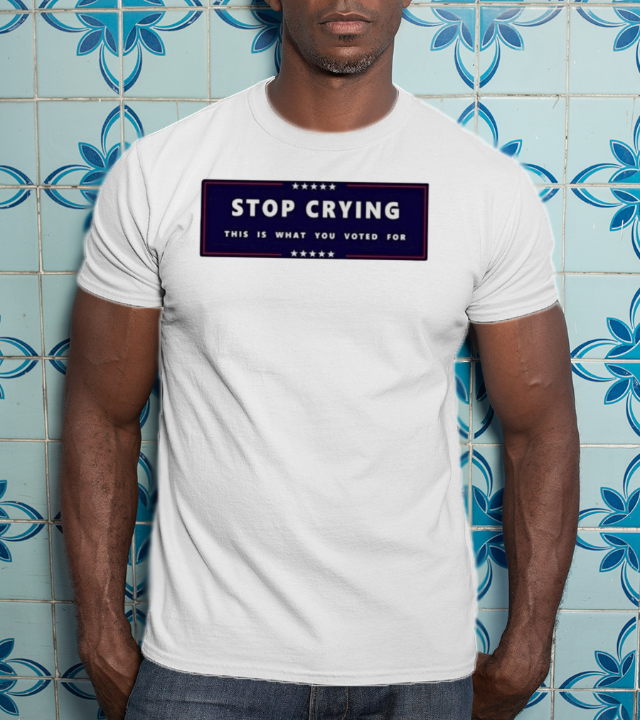 Stop Crying This Is What You Voted For Election 2026 Stars Banner T-Shirt