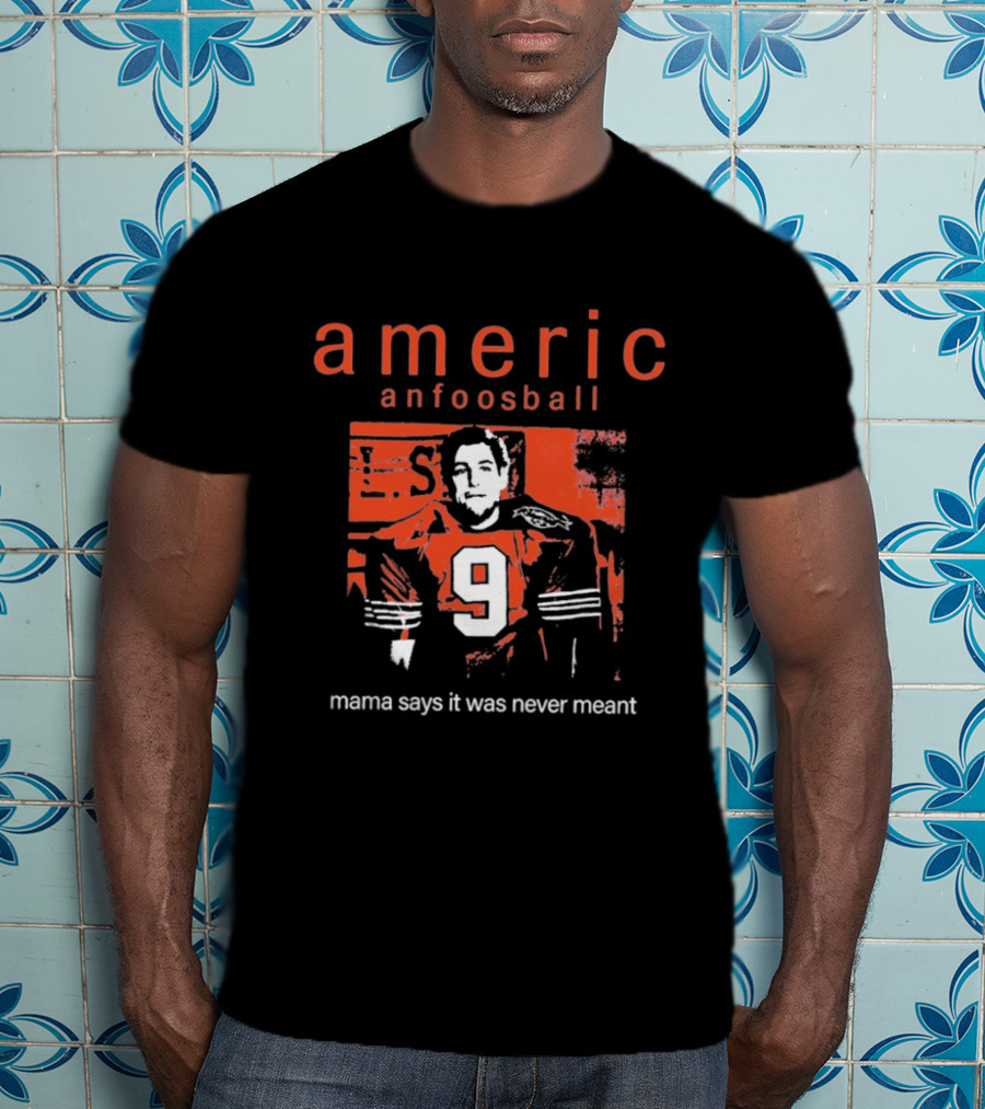 Americ Anfoosball 9 Mama Says It Was Never Meant T-Shirt