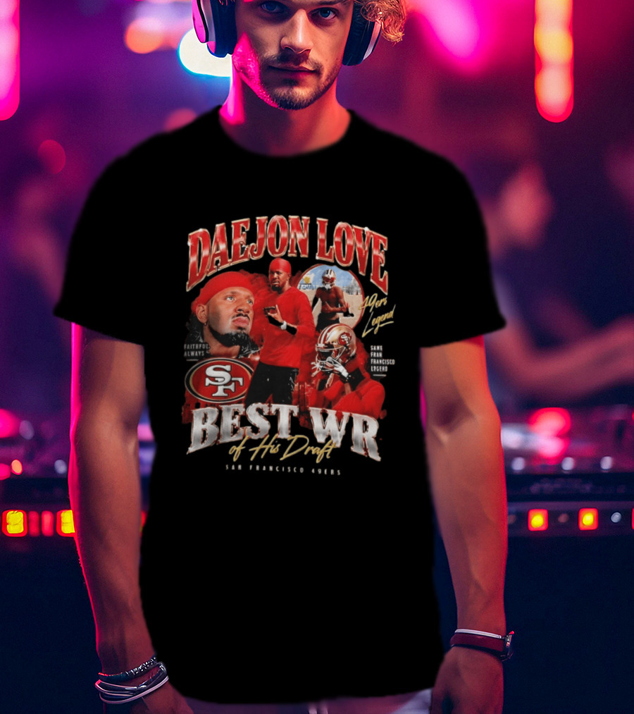 Daejon Love San Francisco 49ers Faithful Always Best WR Of His Draft Legend T-Shirt