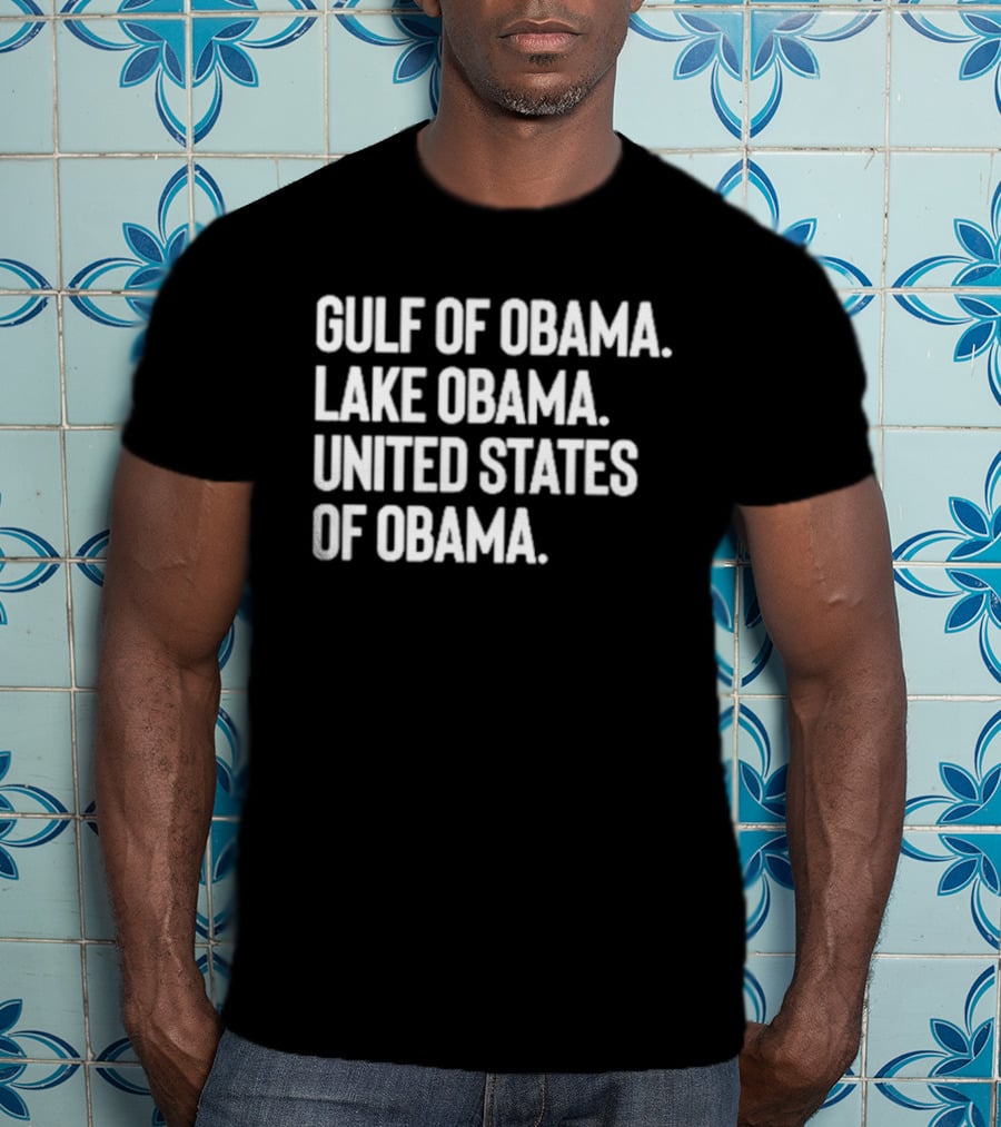 Gulf Of Obama Lake Obama United States Of Obama T-Shirt