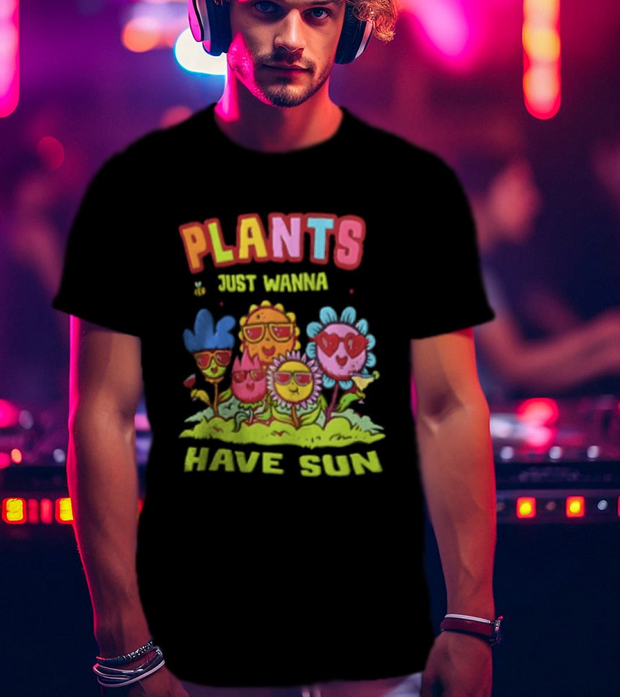 Plants Just Wanna Have Sunflowers Sun T-Shirt