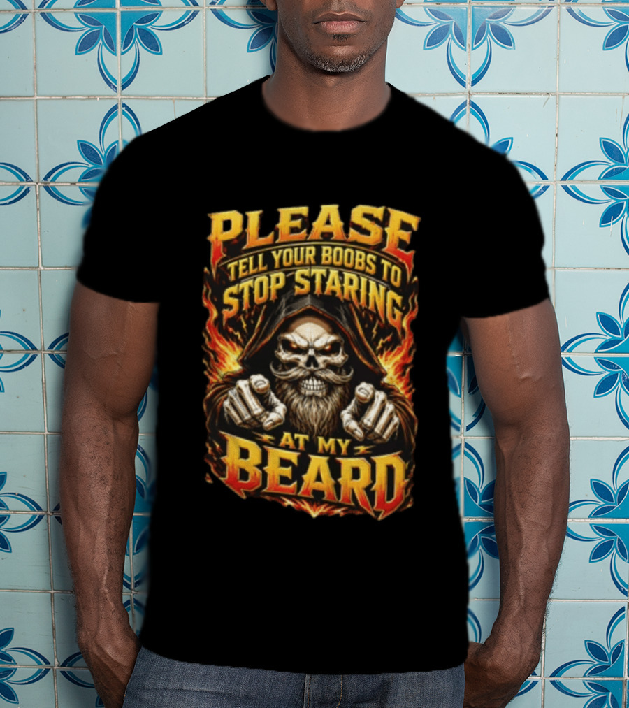 Please Tell Your Boobs To Stop Staring At My Beard Hooded Skeleton Mustache Pointing Flames T-Shirt