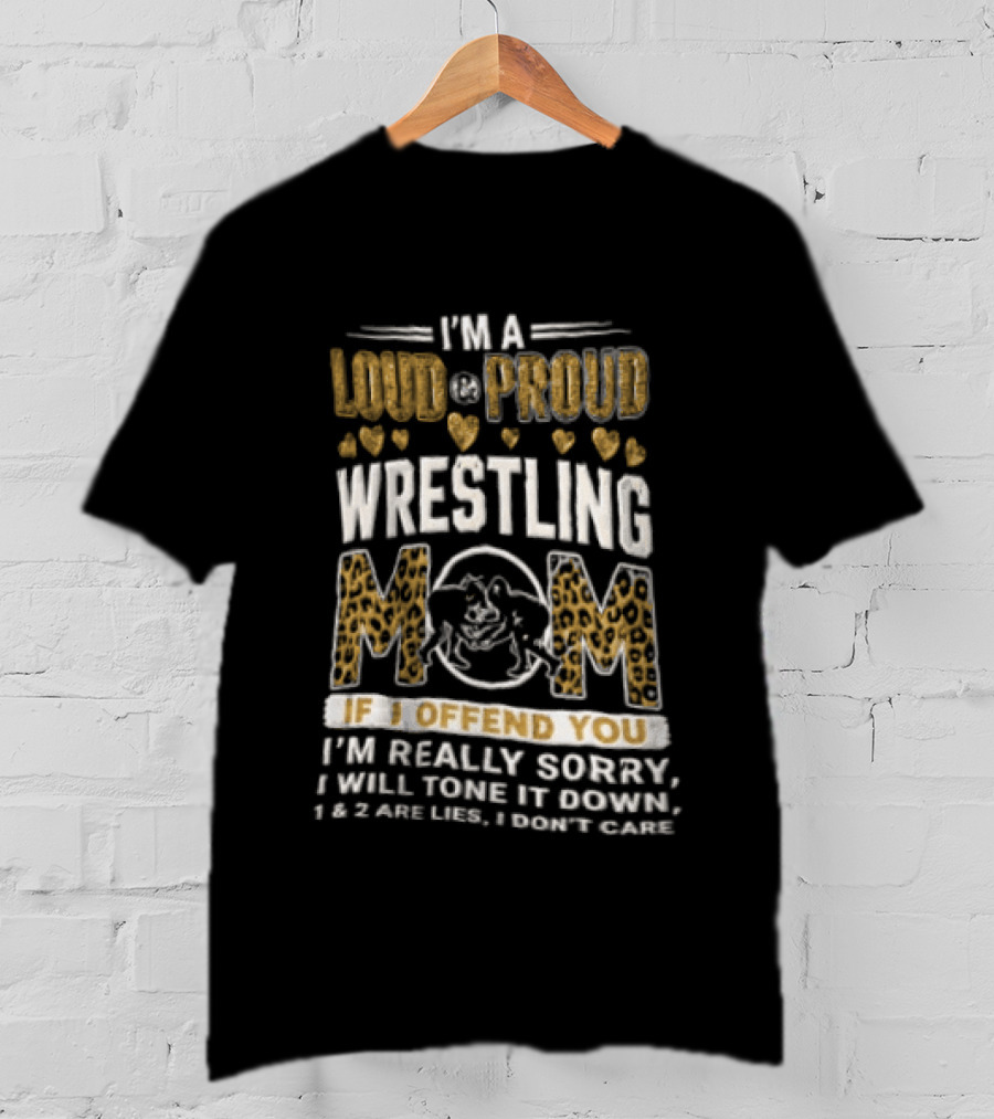 I'm A Loud Proud Wrestling Mom If I Offend You Sorry I Will Tone It Down T-Shirt