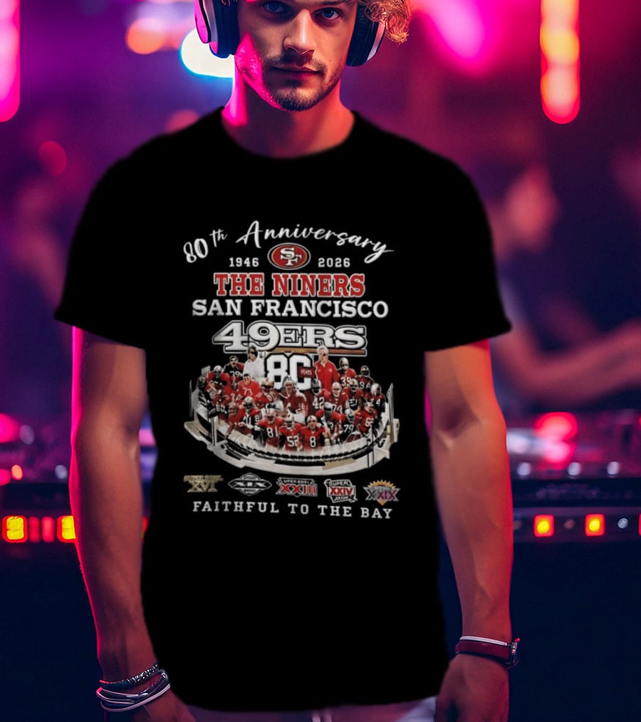 80th Anniversary 1946 2026 The Niners San Francisco 49ers 80 Years Faithful To The Bay XIX XXIII XXIV XXIX Champions T-Shirt