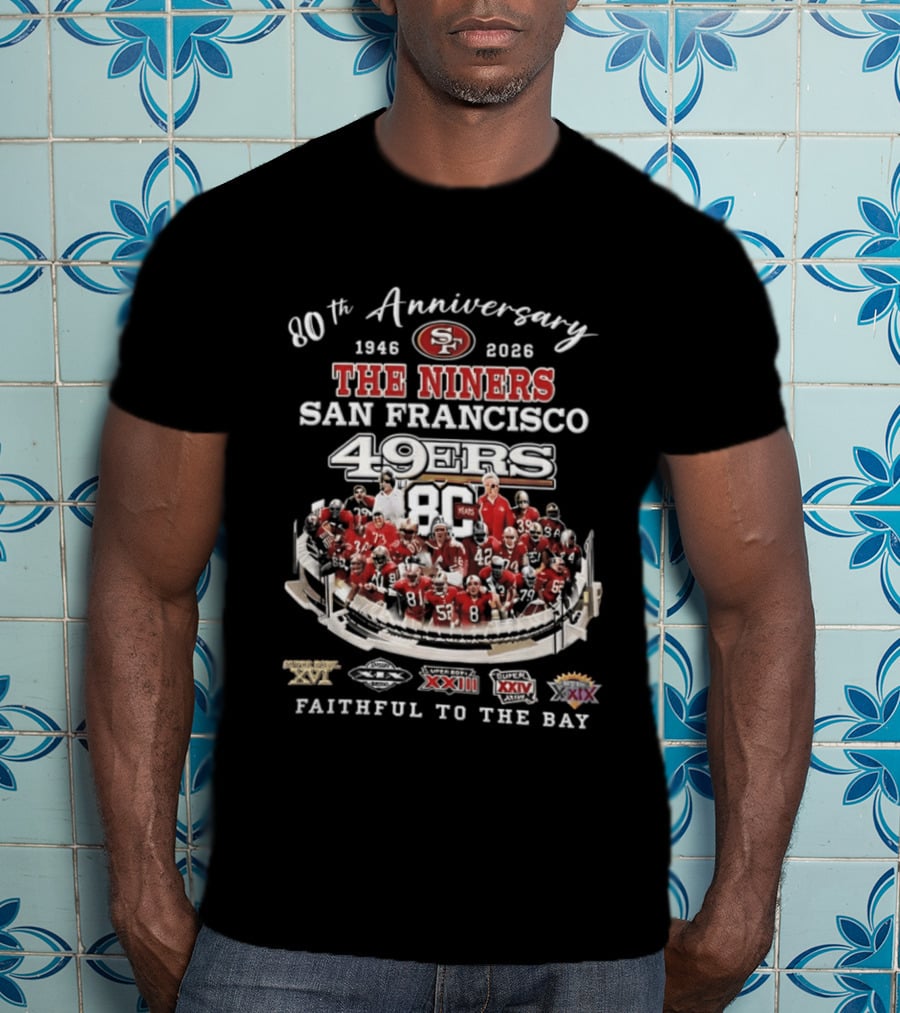 80th Anniversary 1946 2026 The Niners San Francisco 49ers 80 Years Faithful To The Bay XIX XXIII XXIV XXIX Champions T-Shirt