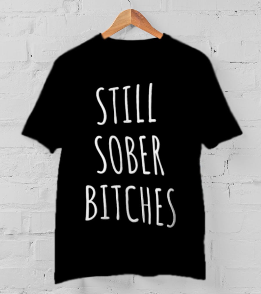 Still Sober Bitches White Hand Lettering Black Bold Minimalist T-Shirt