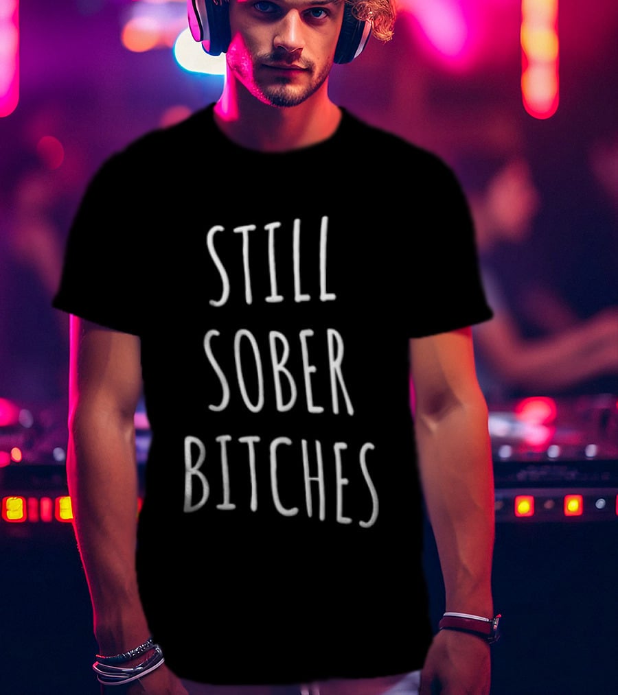 Still Sober Bitches White Hand Lettering Black Bold Minimalist T-Shirt