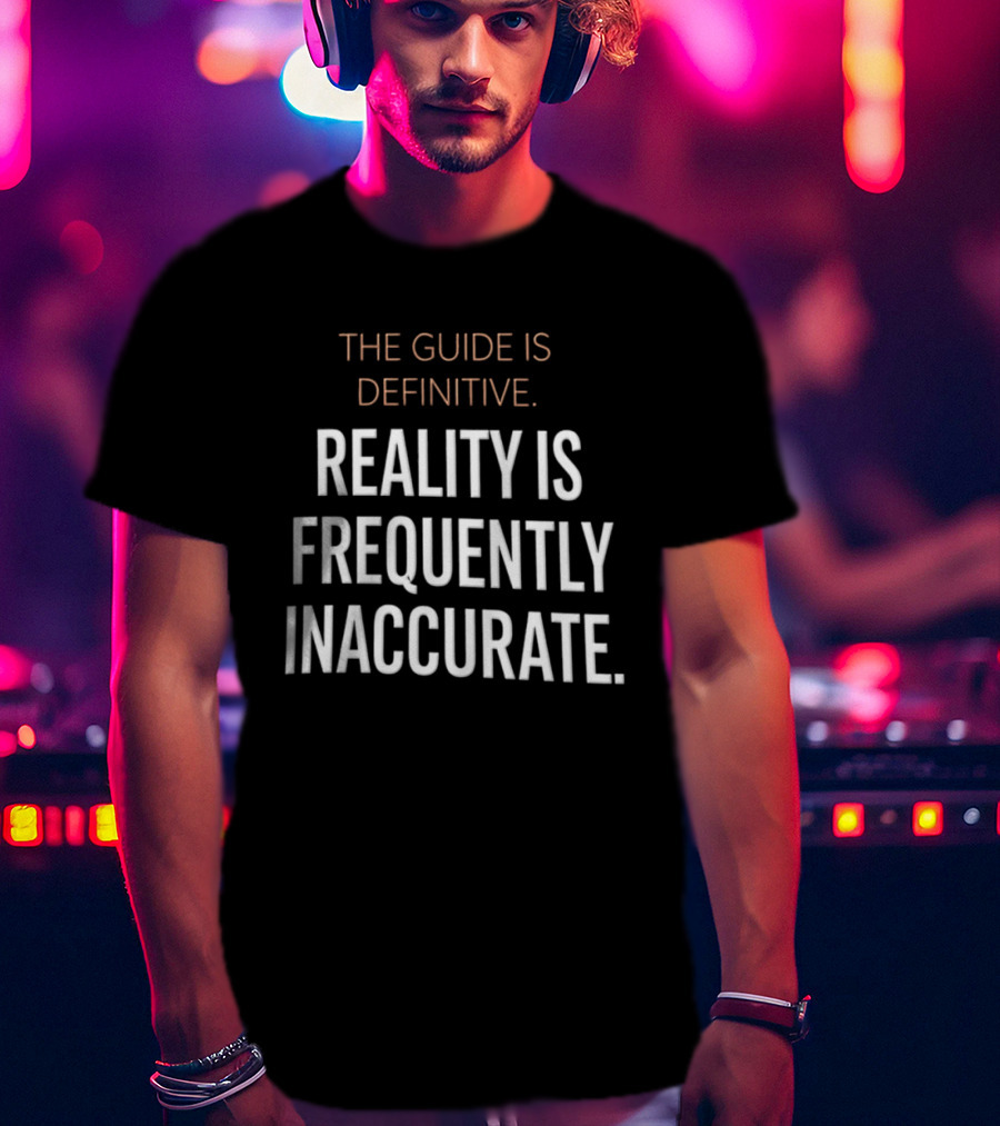 The Guide Is Definitive Reality Is Frequently Inaccurate T-Shirt