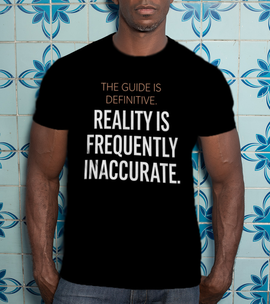 The Guide Is Definitive Reality Is Frequently Inaccurate T-Shirt