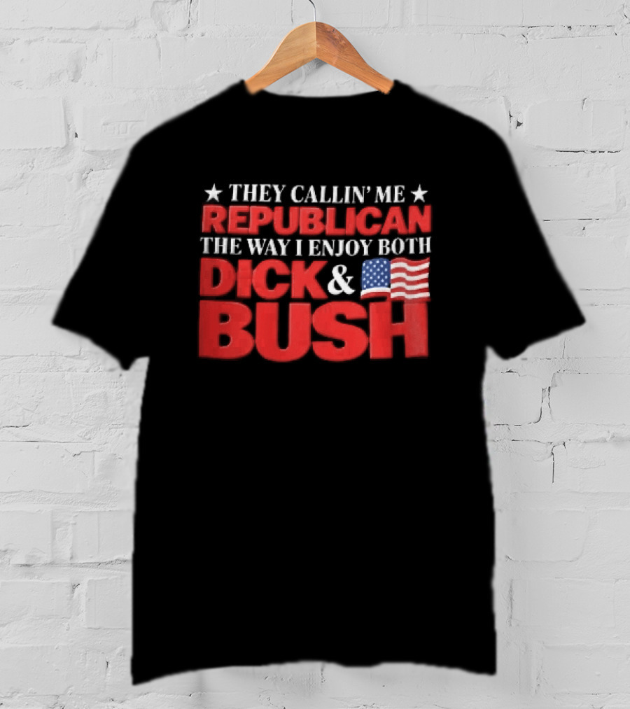 They Callin Me Republican Enjoy Both Dick Bush Stars American Flag T-Shirt