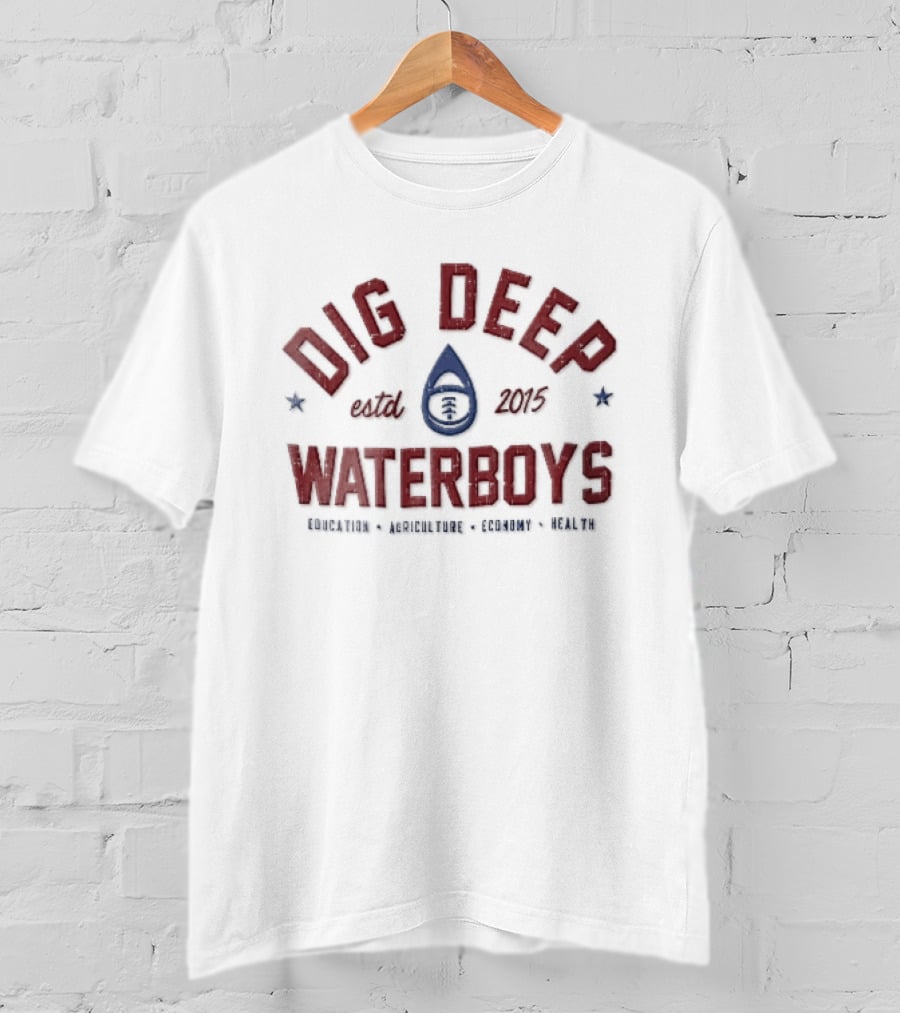Dig Deep Waterboys Est 2015 Education Agriculture Economy Health Water Drop Football T-Shirt