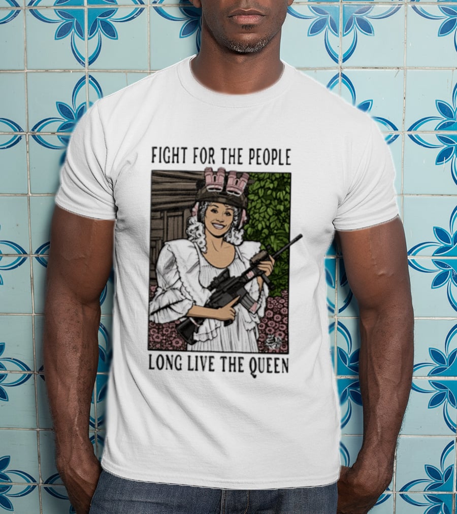Fight For The People Long Live The Queen Dolly Parton T-Shirt