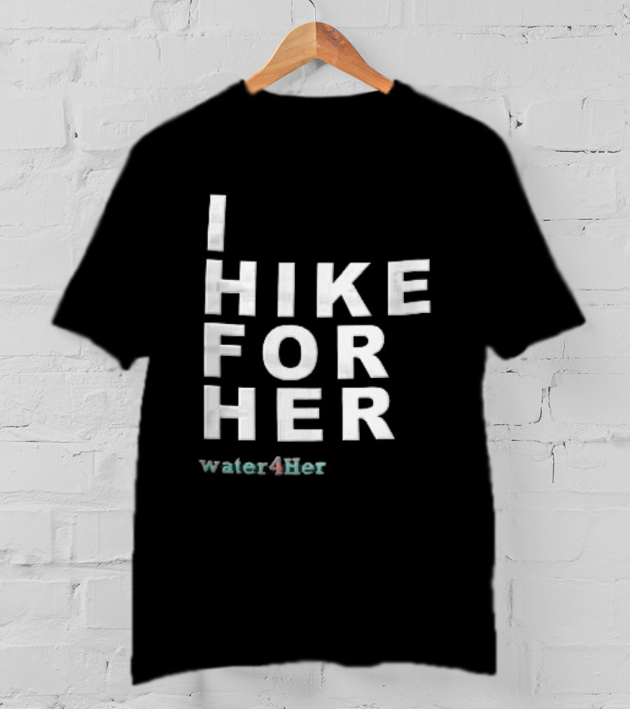 I Hike For Her Water For Her White Block Lettering Black T-Shirt
