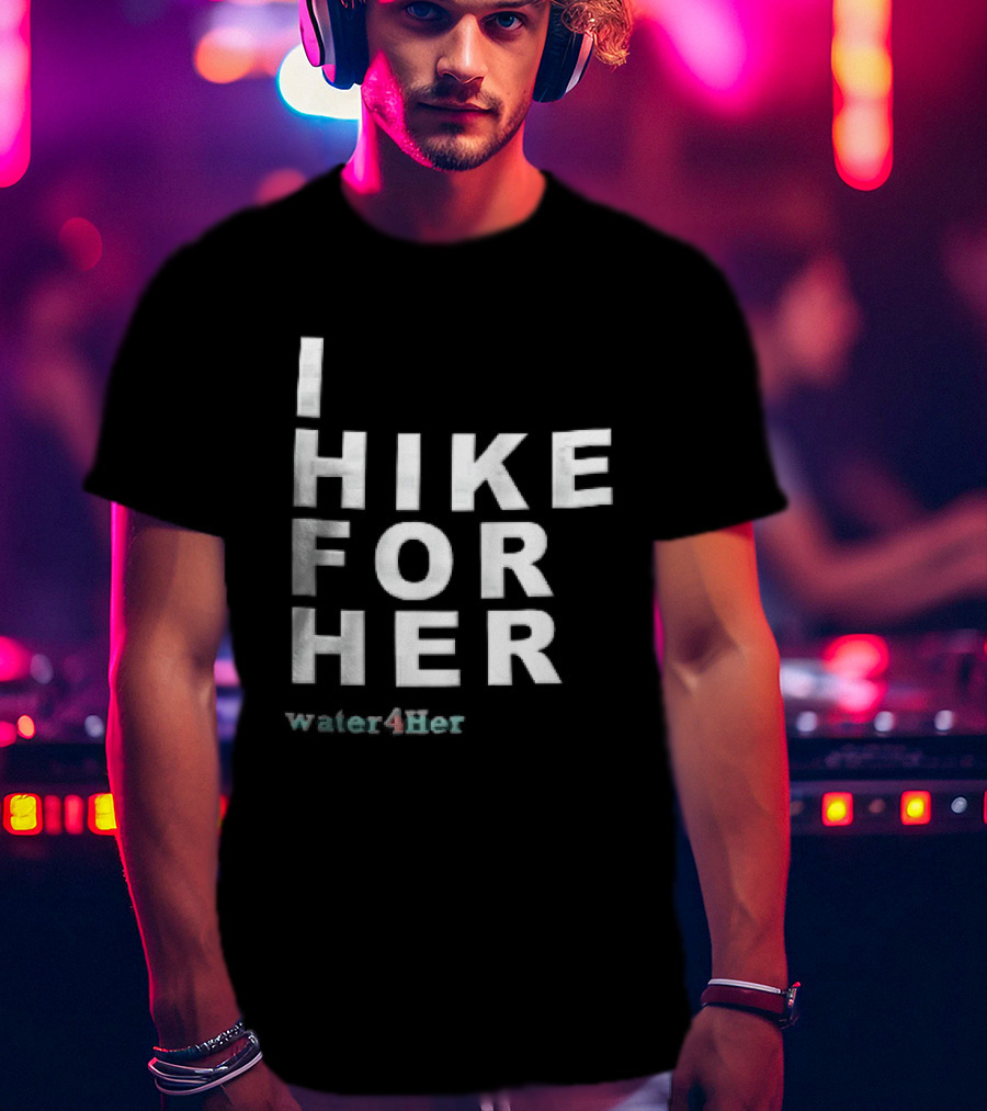 I Hike For Her Water For Her White Block Lettering Black T-Shirt