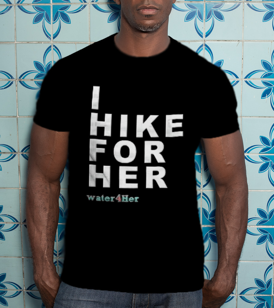 I Hike For Her Water For Her White Block Lettering Black T-Shirt