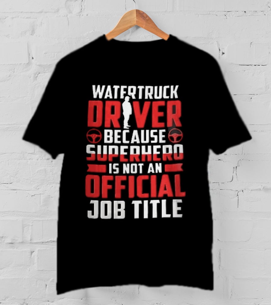Watertruck Driver Because Superhero Is Not An Official Job Title Worker Steering Wheels T-Shirt
