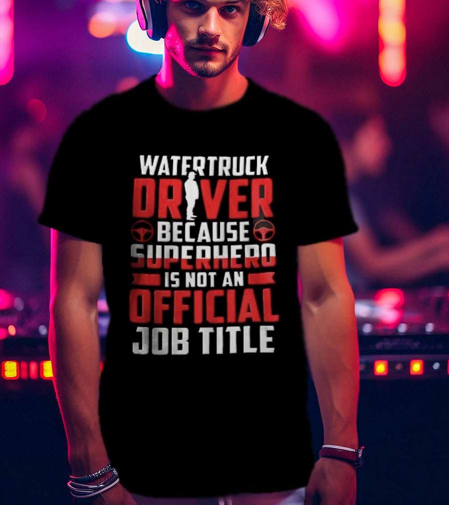 Watertruck Driver Because Superhero Is Not An Official Job Title Worker Steering Wheels T-Shirt