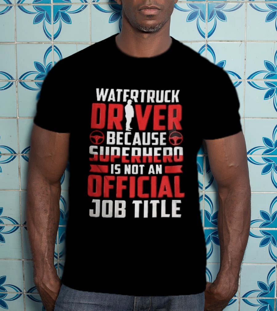 Watertruck Driver Because Superhero Is Not An Official Job Title Worker Steering Wheels T-Shirt