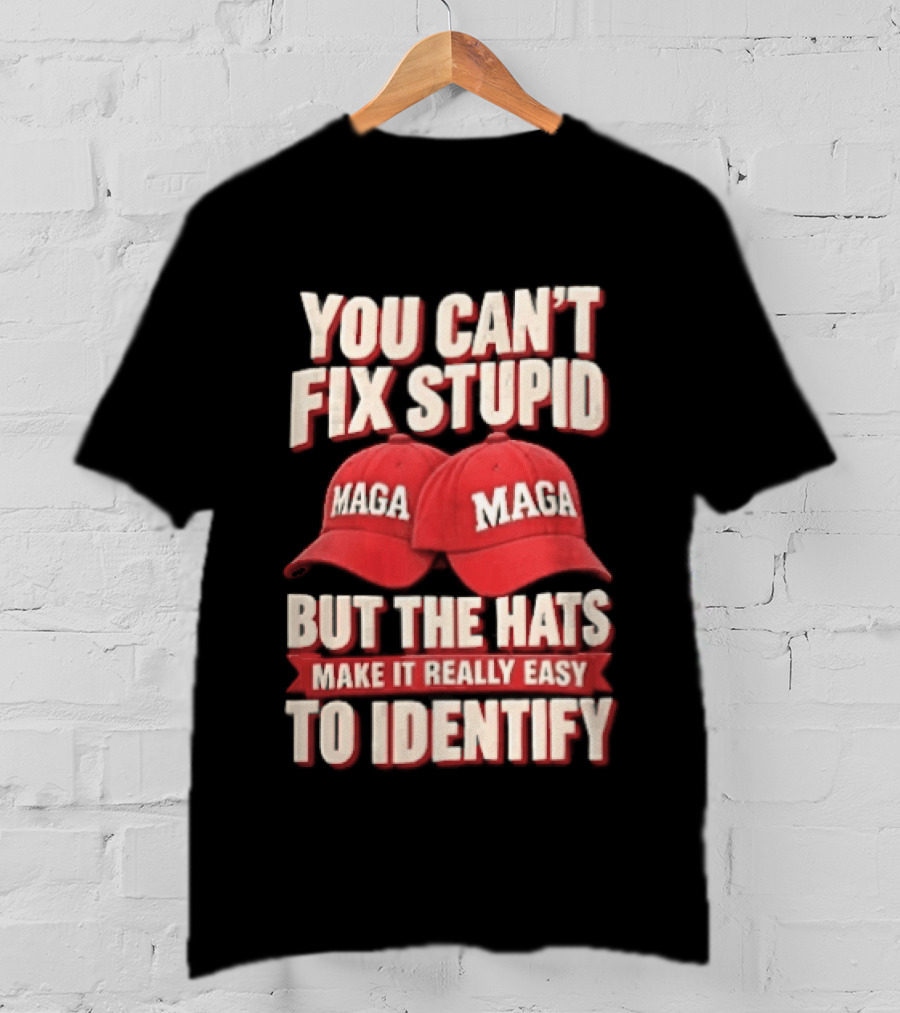 You Cant Fix Stupid But The Hats Make It Really Easy To Identify MAGA Red Baseball Caps T-Shirt