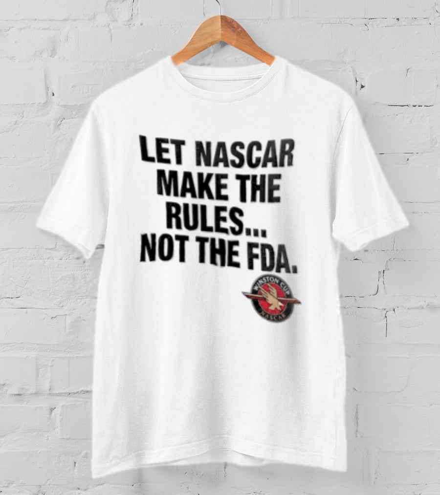 Let NASCAR Make The Rules Not The FDA Winston Cup T-Shirt