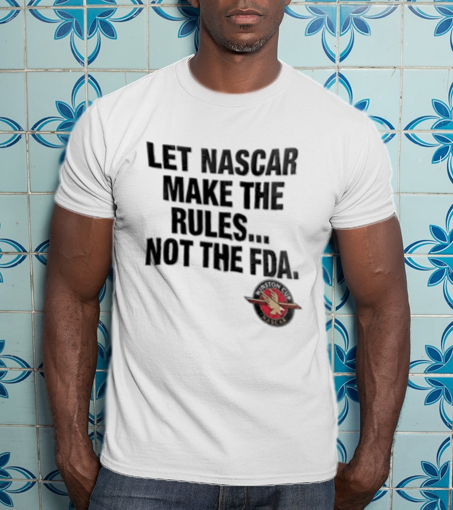 Let NASCAR Make The Rules Not The FDA Winston Cup T-Shirt