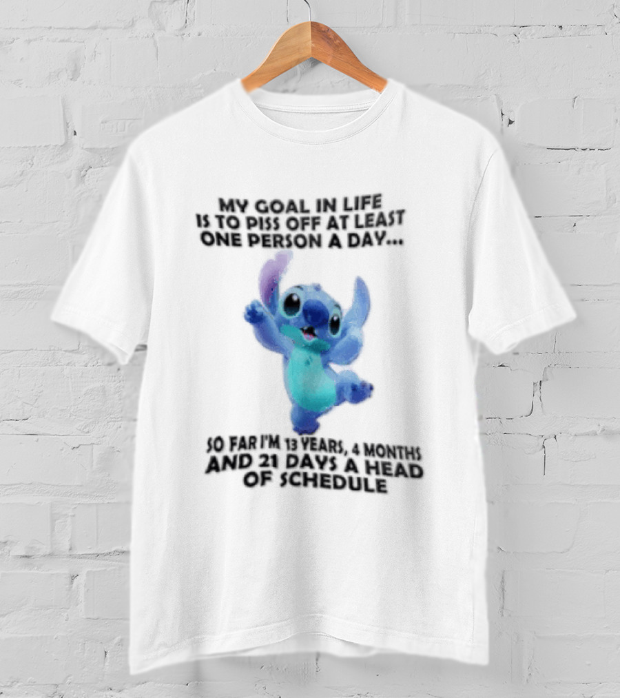 My Goal In Life Is To Piss Off At Least One Person A Day So Far Im 13 Years 4 Months And 21 Days Head Of Schedule Stitch T-Shirt