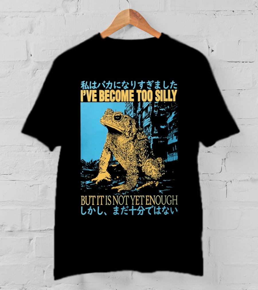 I've Become Too Silly Frog Graphic But It Is Not Yet Enough Japanese T-Shirt