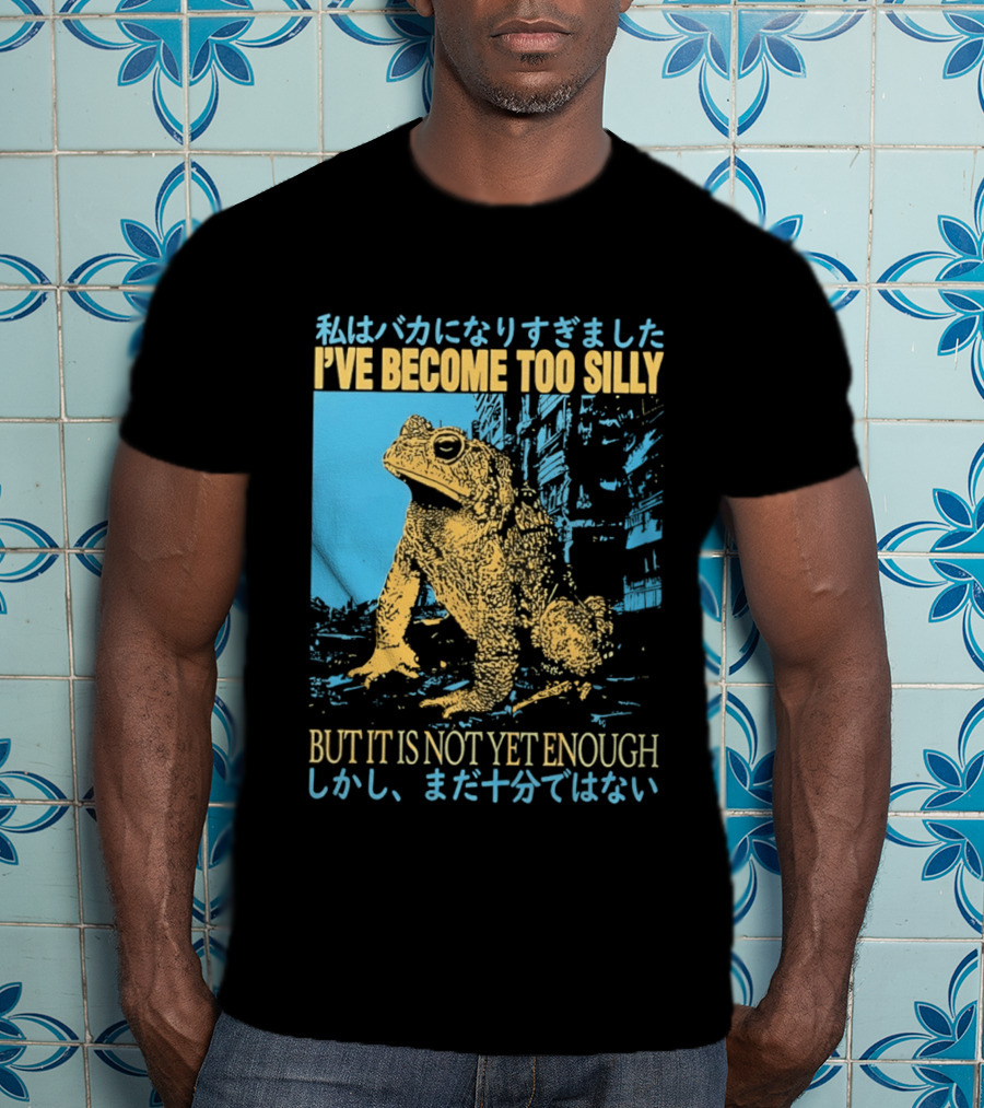 I've Become Too Silly Frog Graphic But It Is Not Yet Enough Japanese T-Shirt