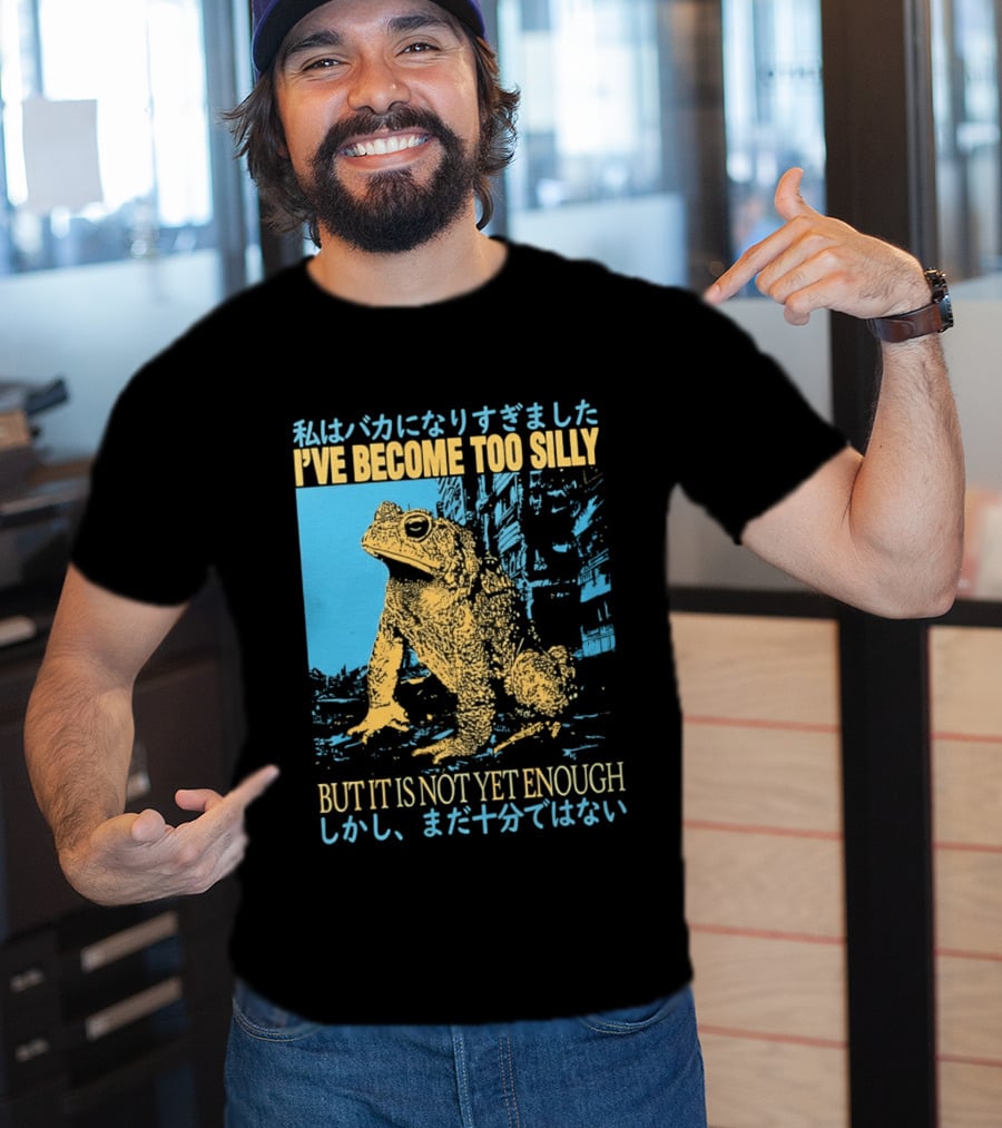 I've Become Too Silly Frog Graphic But It Is Not Yet Enough Japanese T-Shirt