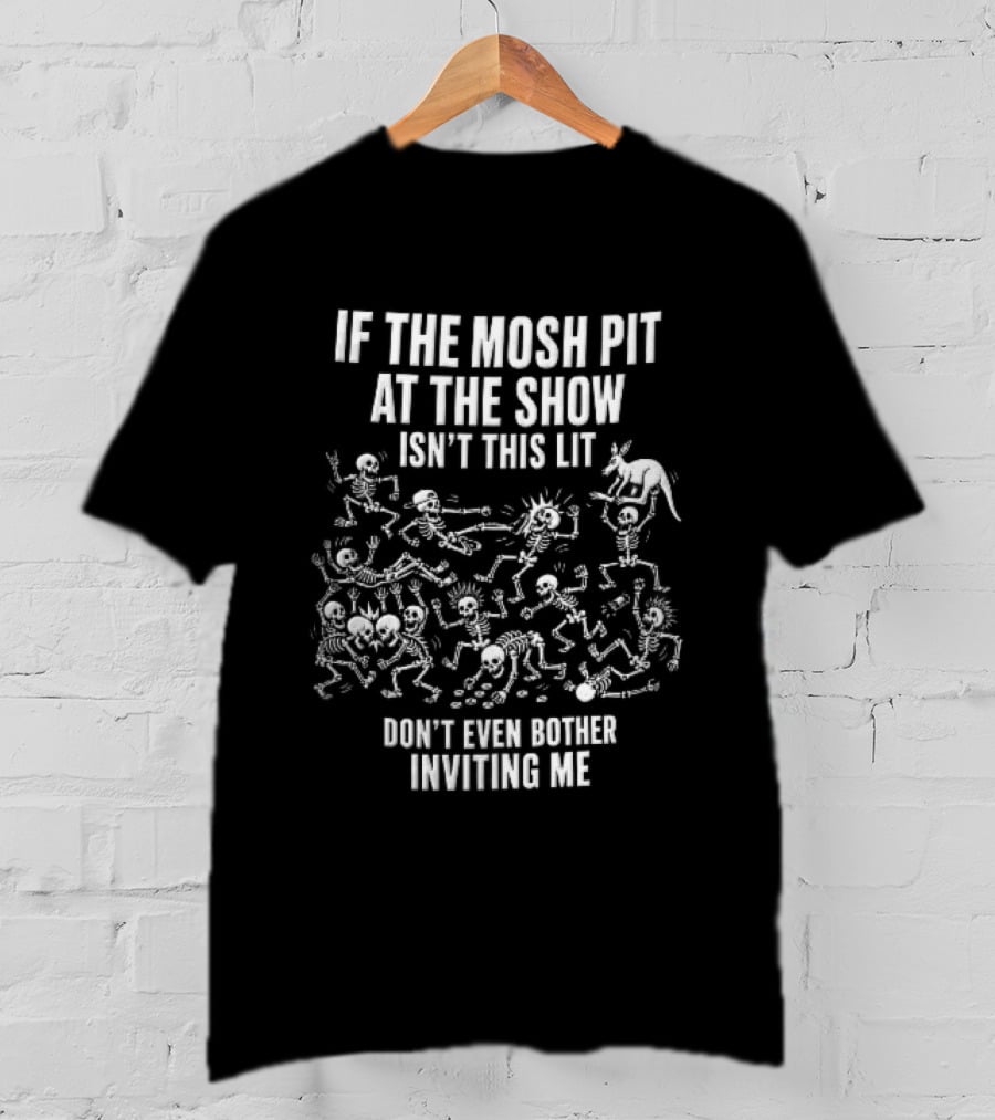 If The Mosh Pit At The Show Isn't This Lit Don't Even Bother Inviting Me Cartoon Skeletons T-Shirt