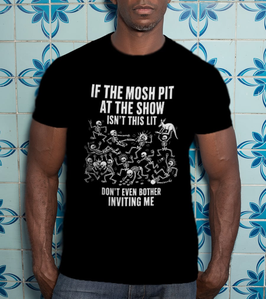 If The Mosh Pit At The Show Isn't This Lit Don't Even Bother Inviting Me Cartoon Skeletons T-Shirt