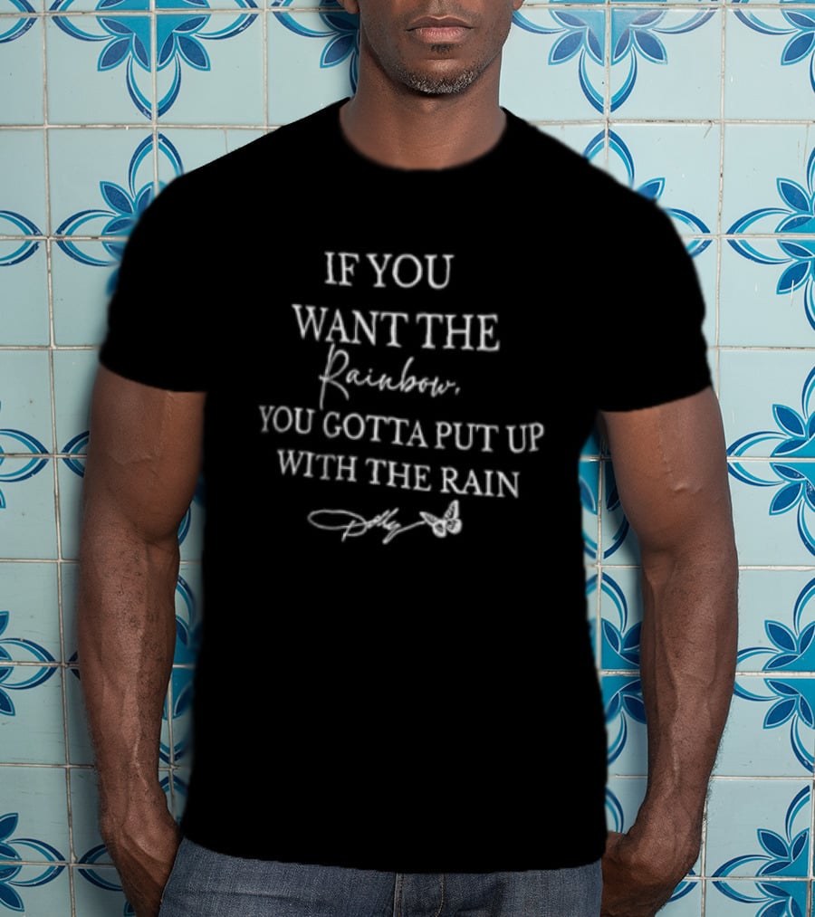 If You Want The Rainbow You Gotta Put Up With The Rain Dolly Parton T-Shirt