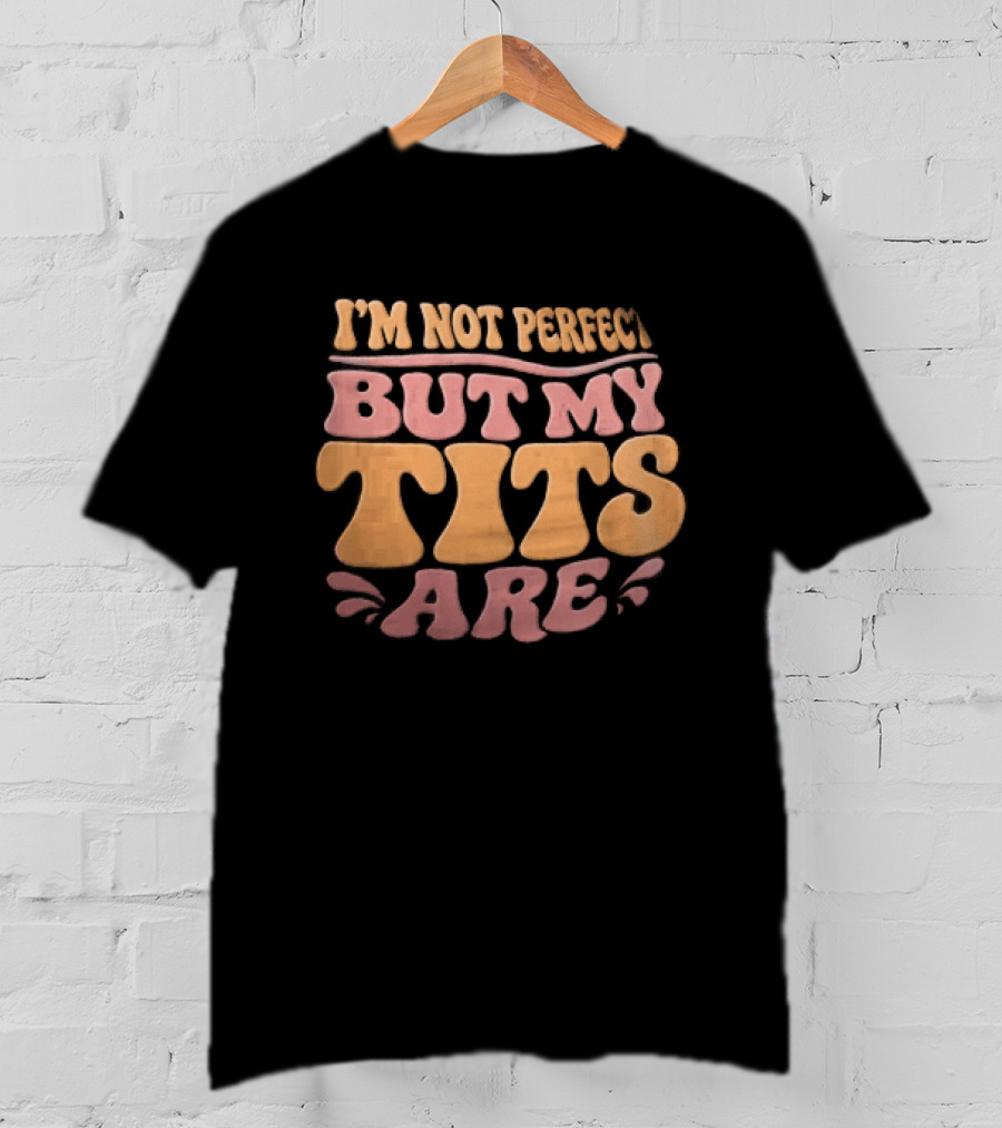 I'm Not Perfect But My Tits Are Groovy Wavy T-Shirt