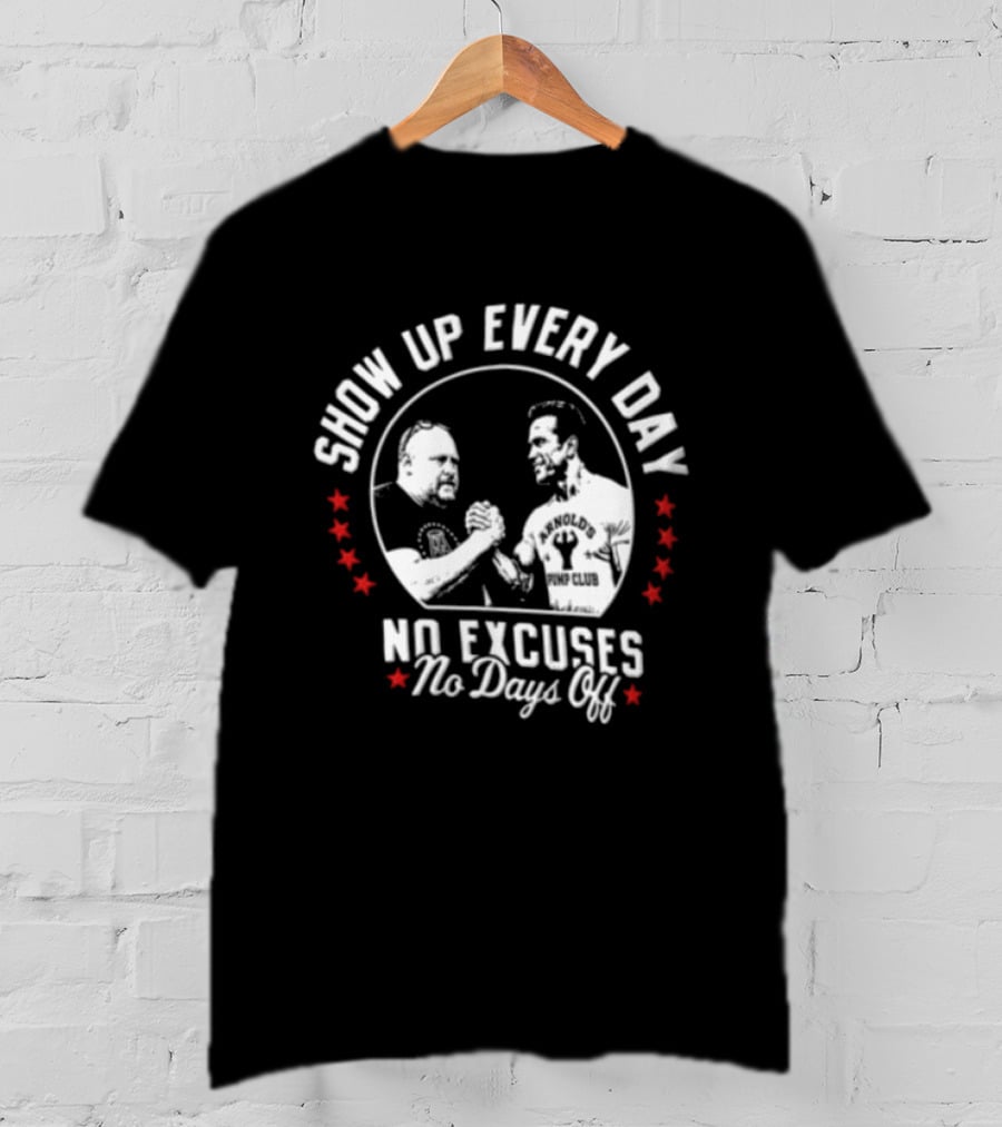 Show Up Every Day No Excuses No Days Off Arm Wrestling Arnold Schwarzenegger Barstool Sports T-Shirt