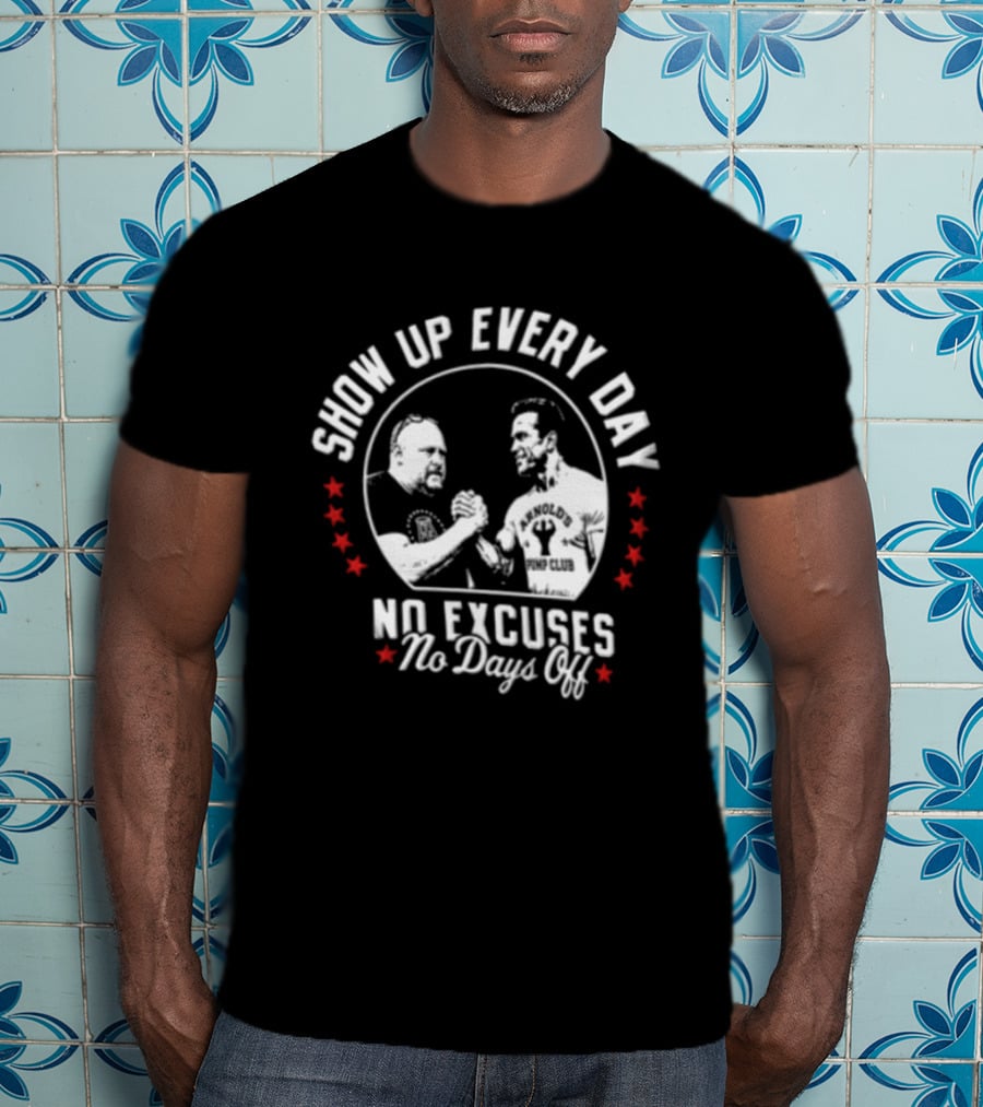 Show Up Every Day No Excuses No Days Off Arm Wrestling Arnold Schwarzenegger Barstool Sports T-Shirt