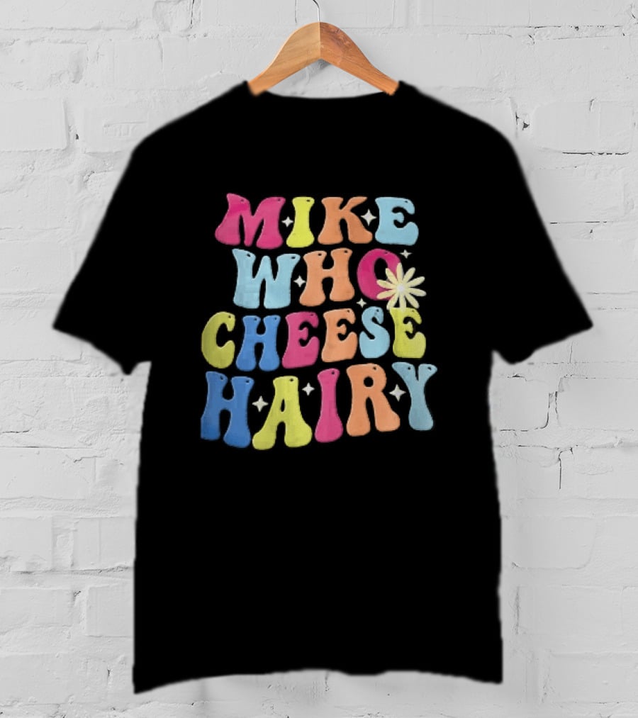 Mike Who Cheese Hairy Bubble Daisy Colorful Sparkles Groovy T-Shirt