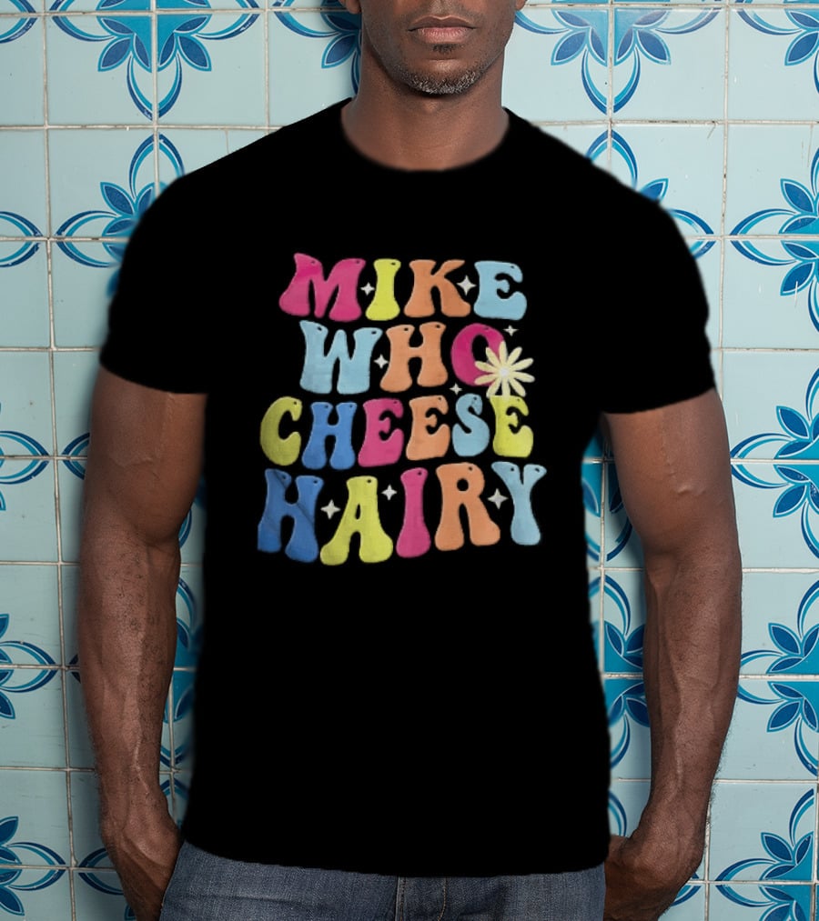 Mike Who Cheese Hairy Bubble Daisy Colorful Sparkles Groovy T-Shirt