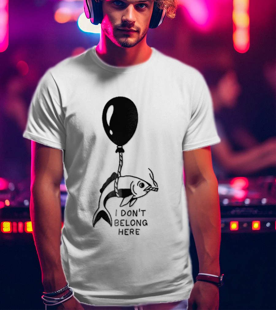 I Don't Belong Here Fish Balloon T-Shirt