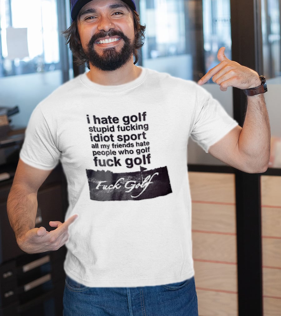 I Hate Golf Stupid Fucking Idiot Sport All My Friends Hate People Who Golf Fuck Golf T-Shirt