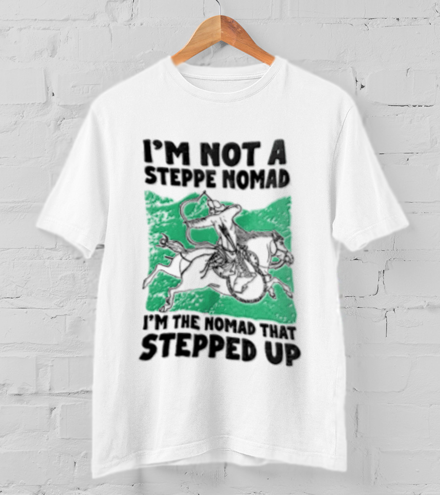 Im Not A Steppe Nomad Horseback Archer Who Stepped Up T-Shirt