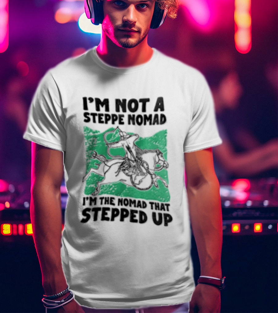 Im Not A Steppe Nomad Horseback Archer Who Stepped Up T-Shirt