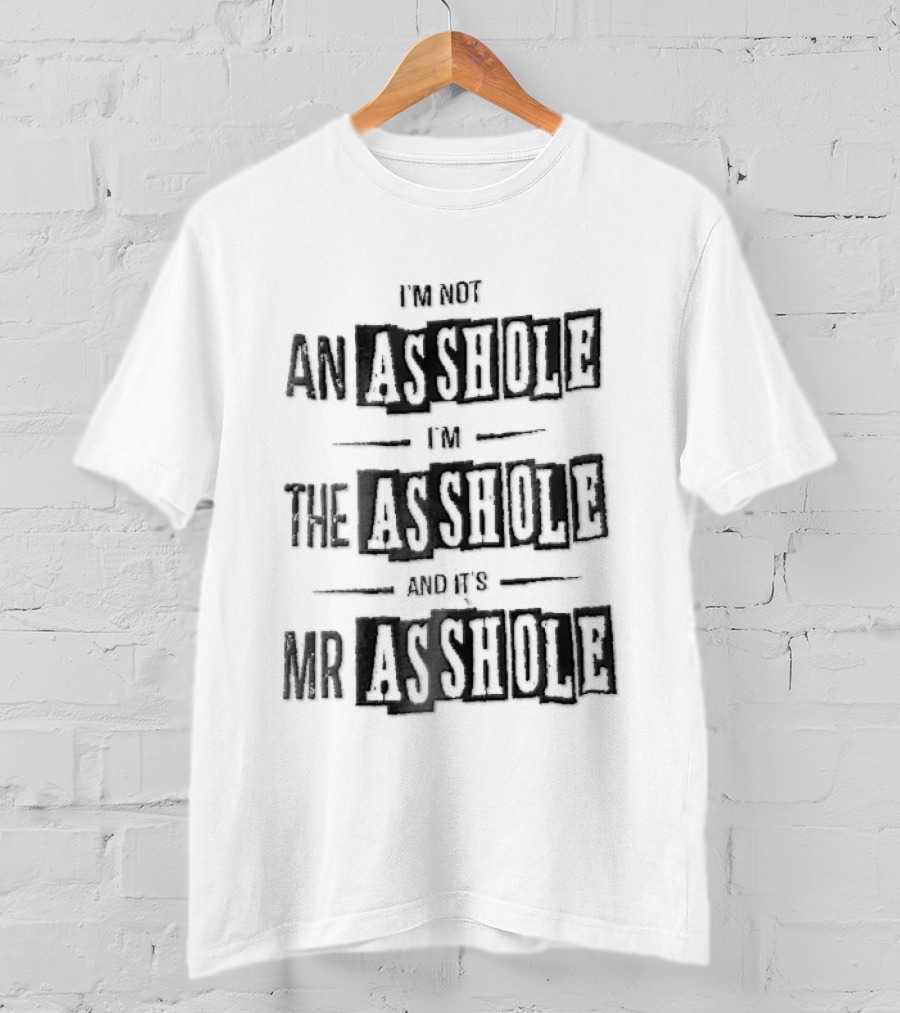 Im Not An Asshole Im The Asshole And Its Mr Asshole Distressed Stencil T-Shirt