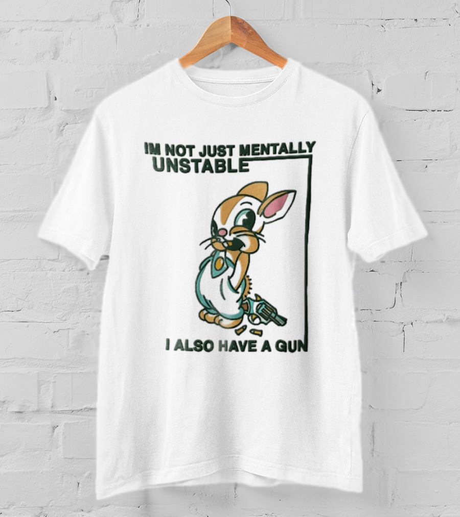 I'm Not Just Mentally Unstable Cartoon Rabbit I Also Have A Gun T-Shirt