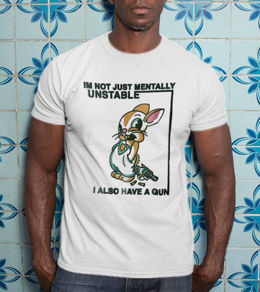 I'm Not Just Mentally Unstable Cartoon Rabbit I Also Have A Gun T-Shirt