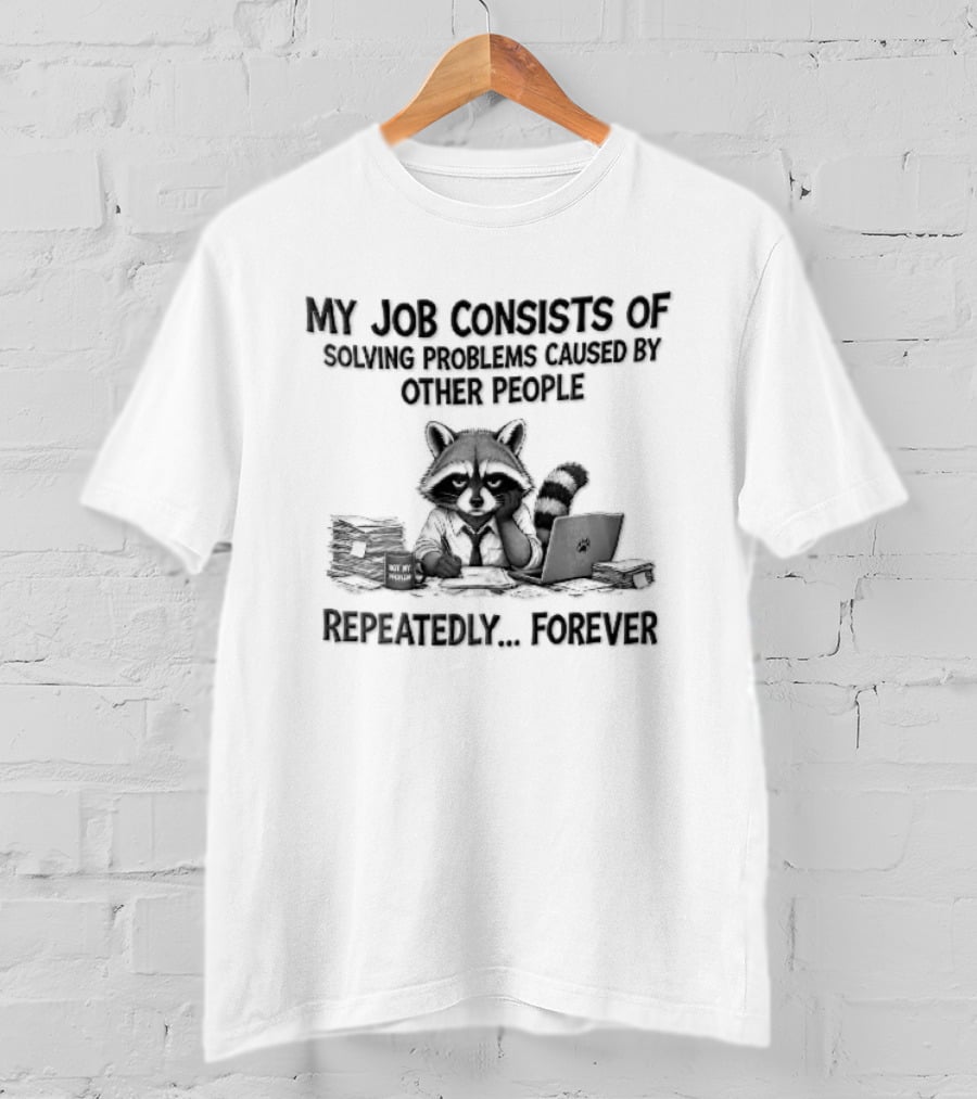 My Job Consists Of Solving Problems Caused By Other People Repeatedly Forever Tired Cartoon Raccoon Desk Paperwork T-Shirt