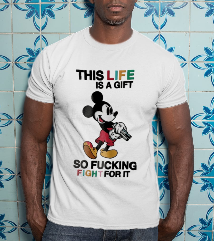 This Life Is A Gift So Fucking Fight For It Mickey Mouse Angry Cartoon Holding Gun T-Shirt
